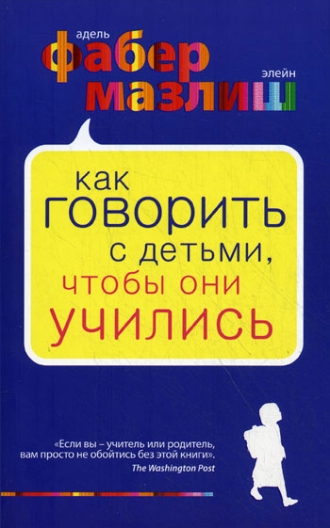 Как говорить с детьми, чтобы они учились. Фабер А., Мазлиш Э