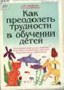 «Как преодолеть трудности в обучении детей». Ануфриев А.Ф., Костромина С.Н.