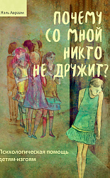 Почему со мной никто не дружит. Психологическая помощь детям-изгоям