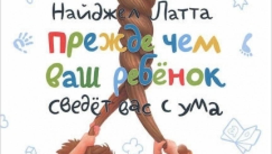 Найджел Латта "Прежде чем ваш ребенок сведет вас с ума"
