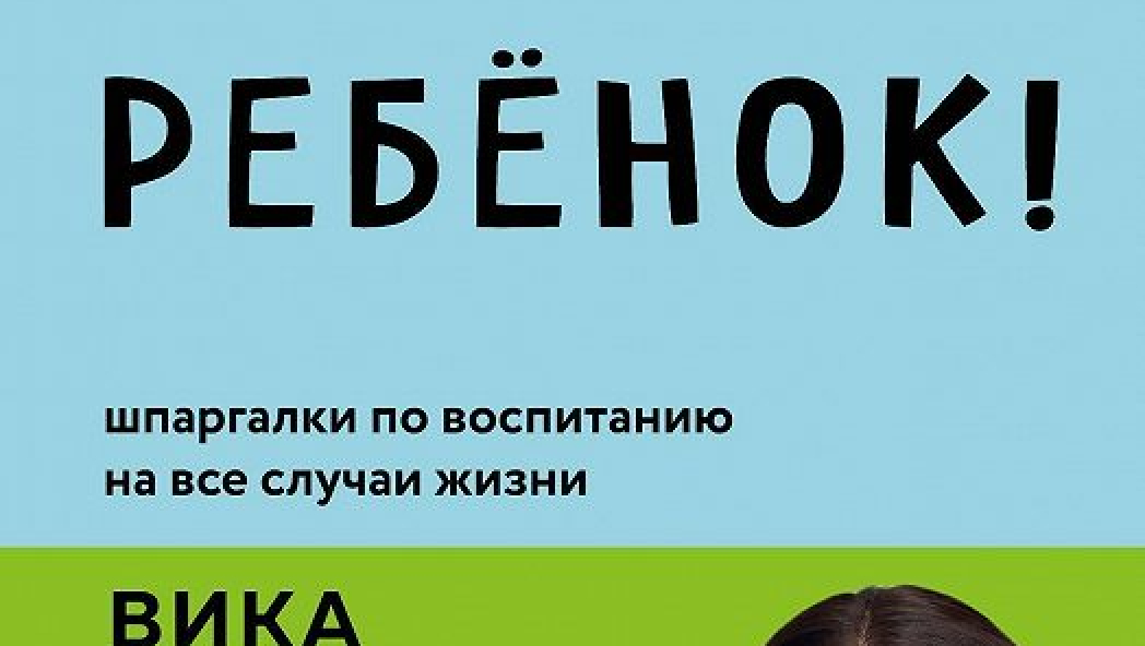 Это же ребёнок! Шпаргалки по воспитанию на все случаи жизни 