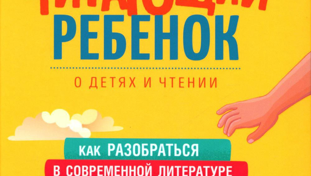 Читающий ребенок. Как разобраться в современной литературе и научить ребенка читать и понимать книги