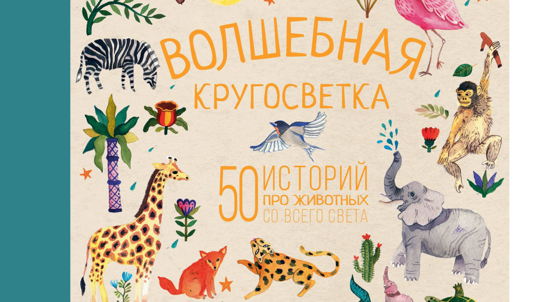 Анжела Макаллистер «ВОЛШЕБНАЯ КРУГОСВЕТКА. 50 ИСТОРИЙ ПРО ЖИВОТНЫХ СО ВСЕГО СВЕТА»